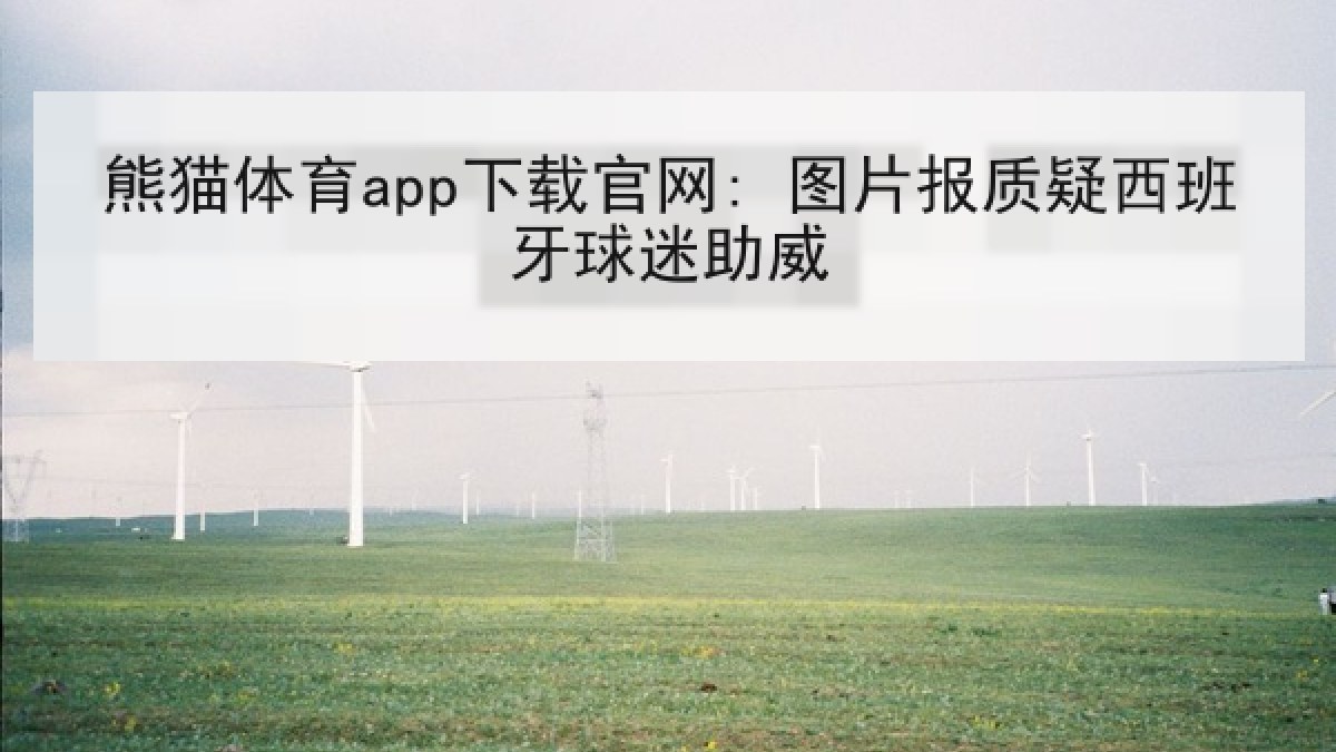 熊猫体育app下载官网: 图片报质疑西班牙球迷助威 熊猫体育app下载官网: 图片报质疑西班牙球迷助威